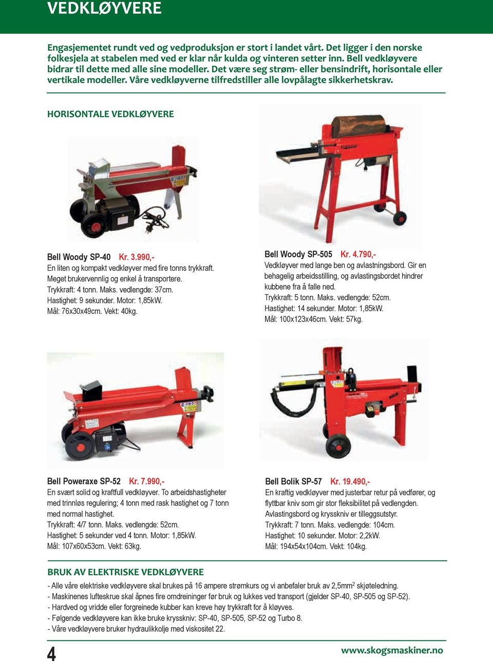 Gir en behagelig arbeidsstilling, og avlastingsbordet hindrer kubbene fra å falle ned. Trykkraft: 5 tonn. Maks. vedlengde: 52cm. Hastighet: 14 sekunder. Motor: 1,85kW. Mål: 100x123x46cm. Vekt: 57kg.