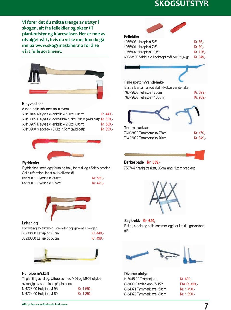 539, 60110205 Kløyveøks enkelkile 2,0kg, 80cm: Kr. 589, 60110900 Sleggeøks 3,0kg, 95cm (avbildet): Kr. 699, Fellespett m/vendehake Ekstra kraftig i smidd stål. Flyttbar vendehake.