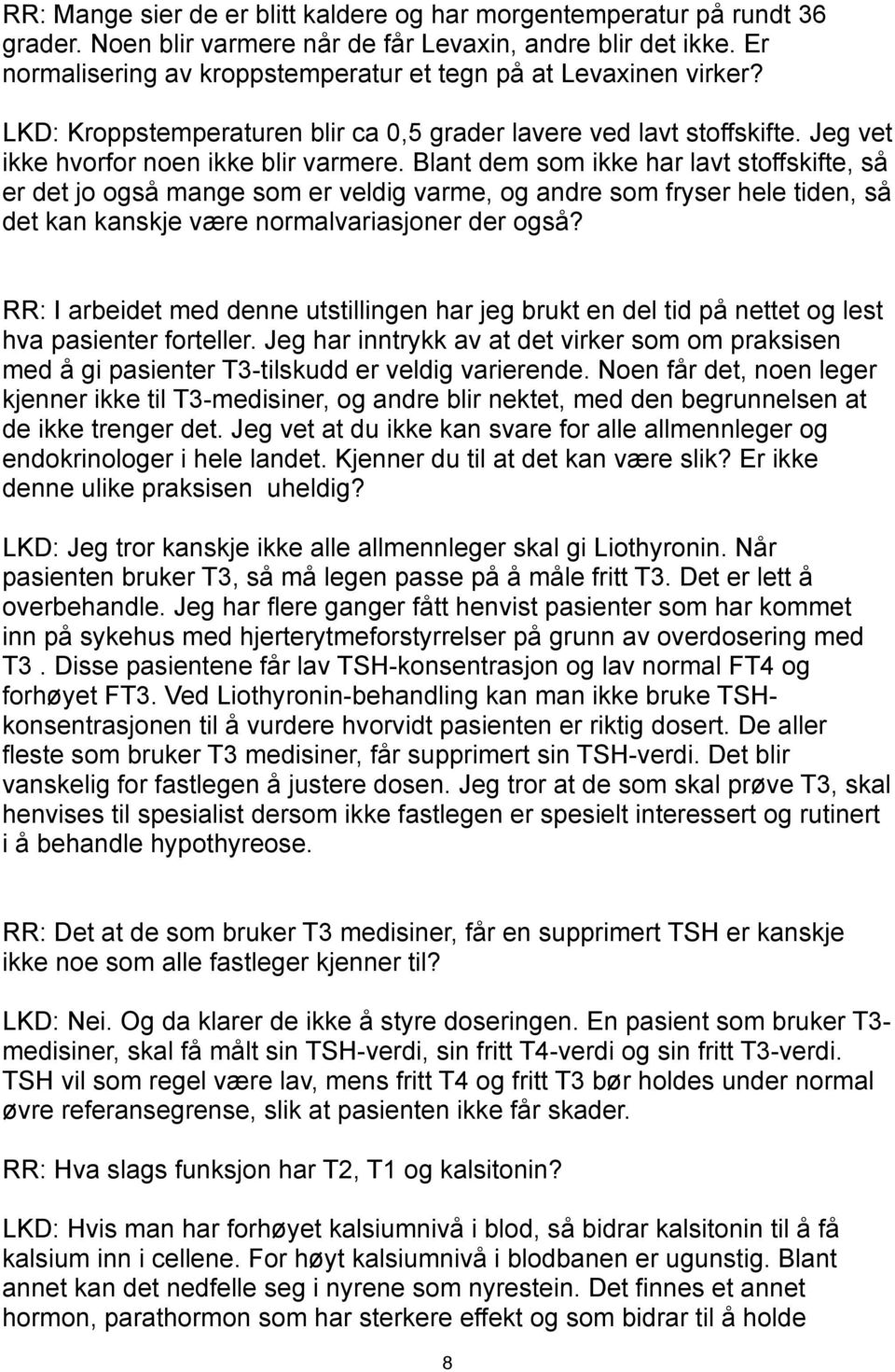 Blant dem som ikke har lavt stoffskifte, så er det jo også mange som er veldig varme, og andre som fryser hele tiden, så det kan kanskje være normalvariasjoner der også?