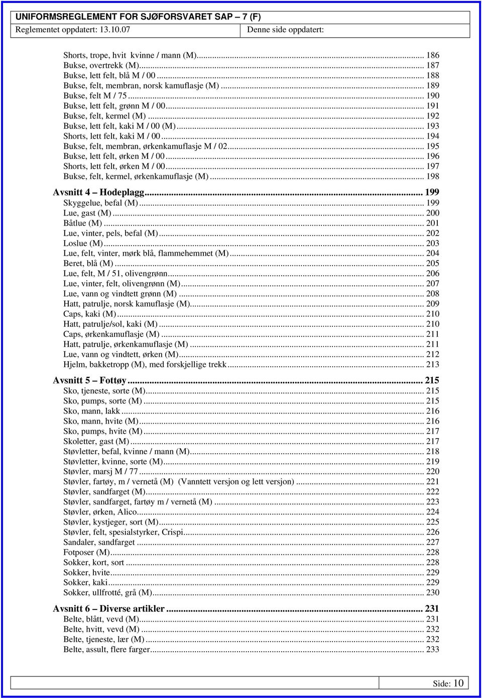 .. 195 Bukse, lett felt, ørken M / 00... 196 Shorts, lett felt, ørken M / 00... 197 Bukse, felt, kermel, ørkenkamuflasje (M)... 198 Avsnitt 4 Hodeplagg... 199 Skyggelue, befal (M)... 199 Lue, gast (M).