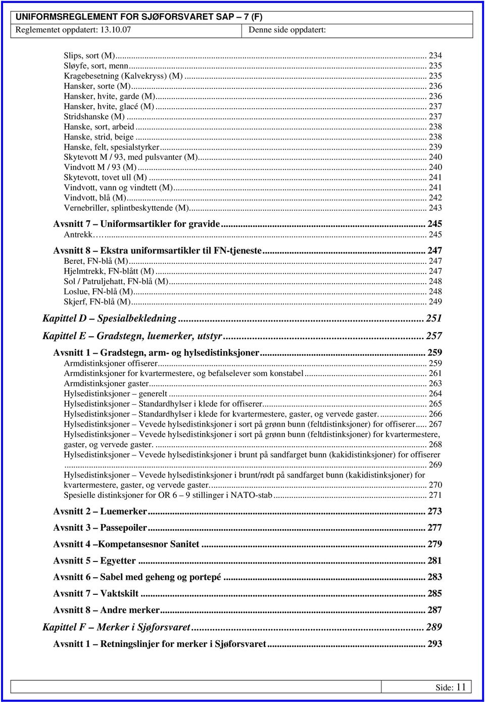 .. 241 Vindvott, vann og vindtett (M)... 241 Vindvott, blå (M)... 242 Vernebriller, splintbeskyttende (M)... 243 Avsnitt 7 Uniformsartikler for gravide... 245 Antrekk.