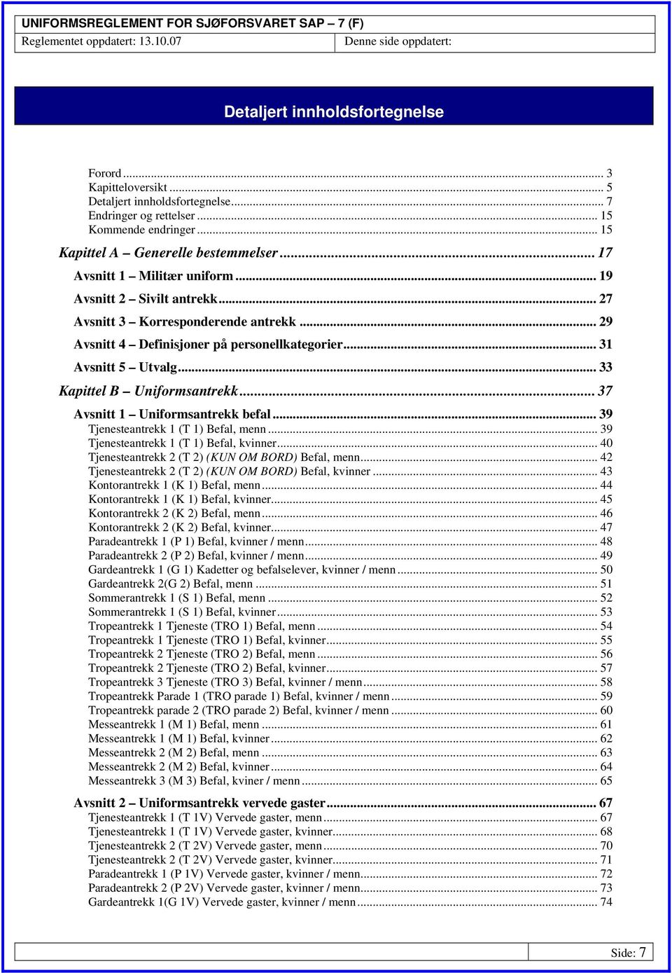 .. 33 Kapittel B Uniformsantrekk... 37 Avsnitt 1 Uniformsantrekk befal... 39 Tjenesteantrekk 1 (T 1) Befal, menn... 39 Tjenesteantrekk 1 (T 1) Befal, kvinner.