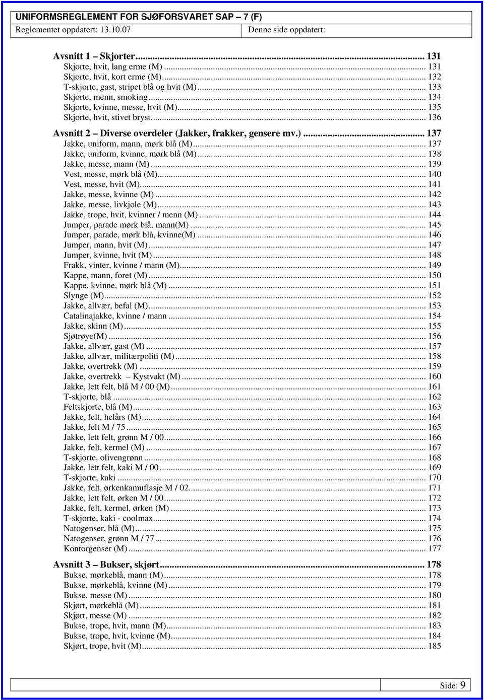 .. 137 Jakke, uniform, kvinne, mørk blå (M)... 138 Jakke, messe, mann (M)... 139 Vest, messe, mørk blå (M)... 140 Vest, messe, hvit (M)... 141 Jakke, messe, kvinne (M)... 142 Jakke, messe, livkjole (M).