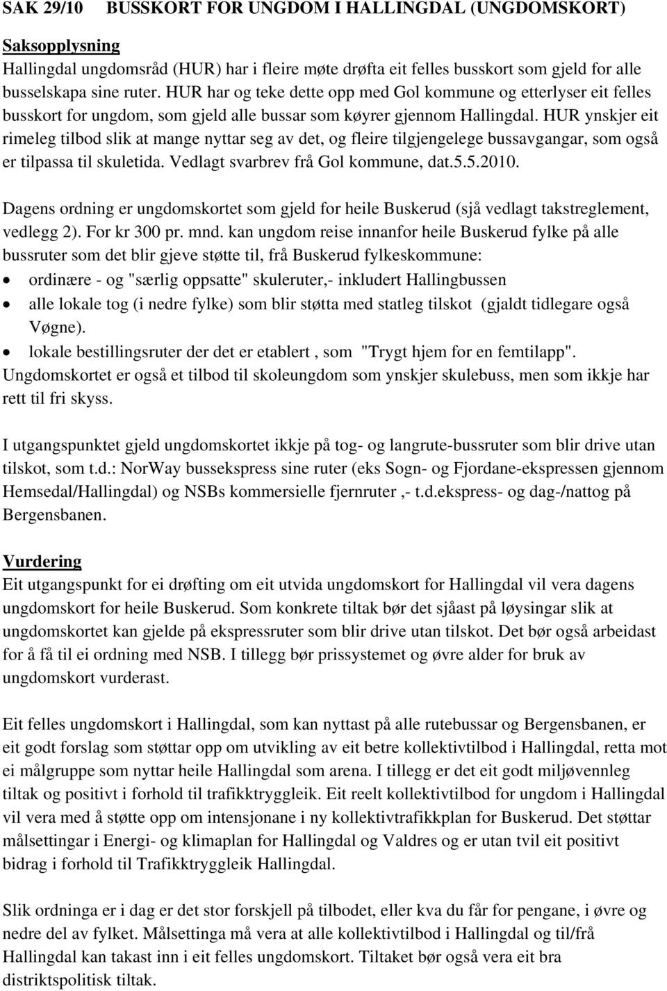 HUR ynskjer eit rimeleg tilbod slik at mange nyttar seg av det, og fleire tilgjengelege bussavgangar, som også er tilpassa til skuletida. Vedlagt svarbrev frå Gol kommune, dat.5.5.2010.