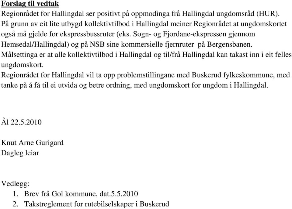 Sogn- og Fjordane-ekspressen gjennom Hemsedal/Hallingdal) og på NSB sine kommersielle fjernruter på Bergensbanen.