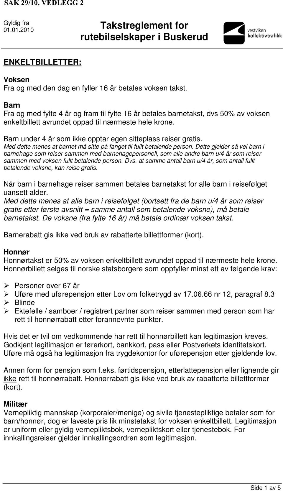 Barn under 4 år som ikke opptar egen sitteplass reiser gratis. Med dette menes at barnet må sitte på fanget til fullt betalende person.