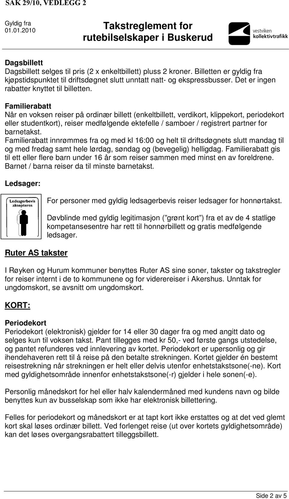 Familierabatt Når en voksen reiser på ordinær billett (enkeltbillett, verdikort, klippekort, periodekort eller studentkort), reiser medfølgende ektefelle / samboer / registrert partner for barnetakst.