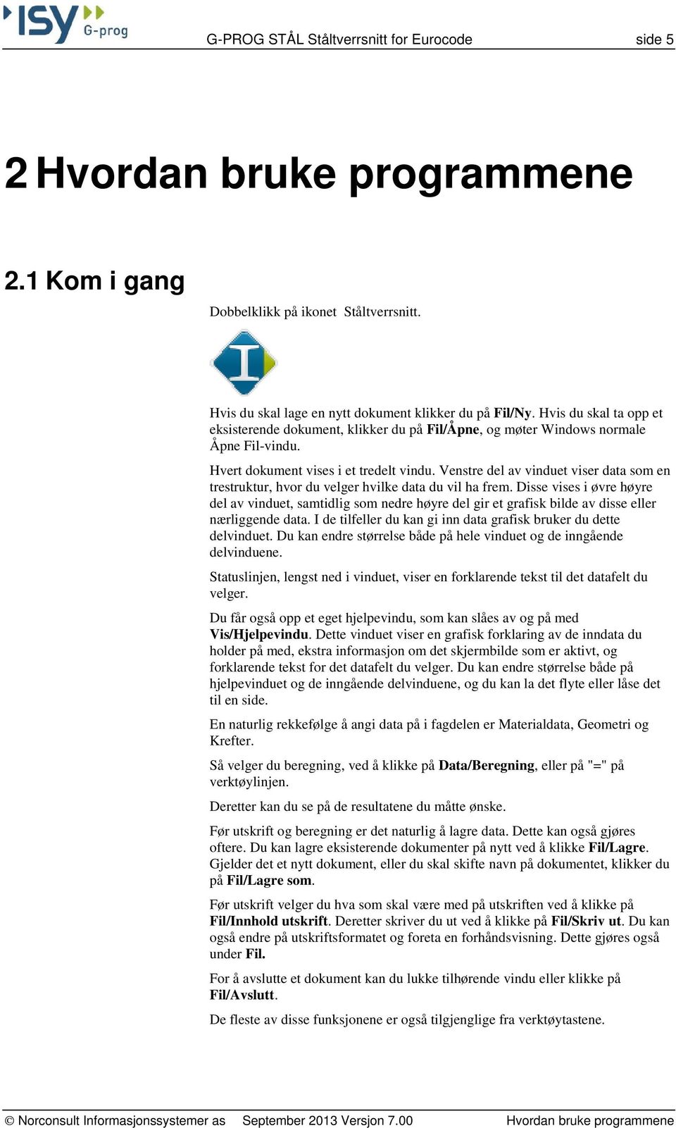 Venstre del av vinduet viser data som en trestruktur, hvor du velger hvilke data du vil ha frem.