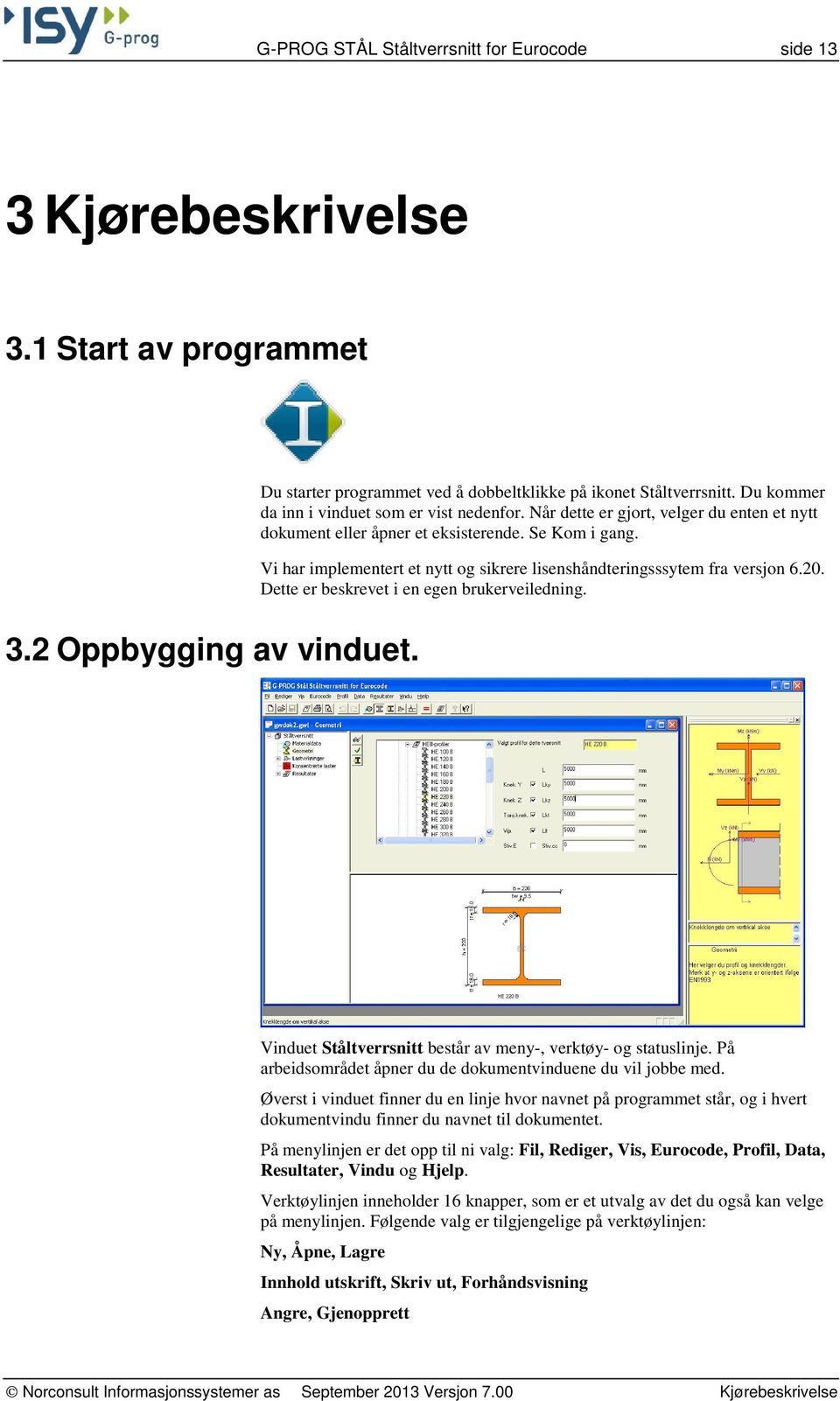 Vi har implementert et nytt og sikrere lisenshåndteringsssytem fra versjon 6.20. Dette er beskrevet i en egen brukerveiledning. Vinduet Ståltverrsnitt består av meny-, verktøy- og statuslinje.