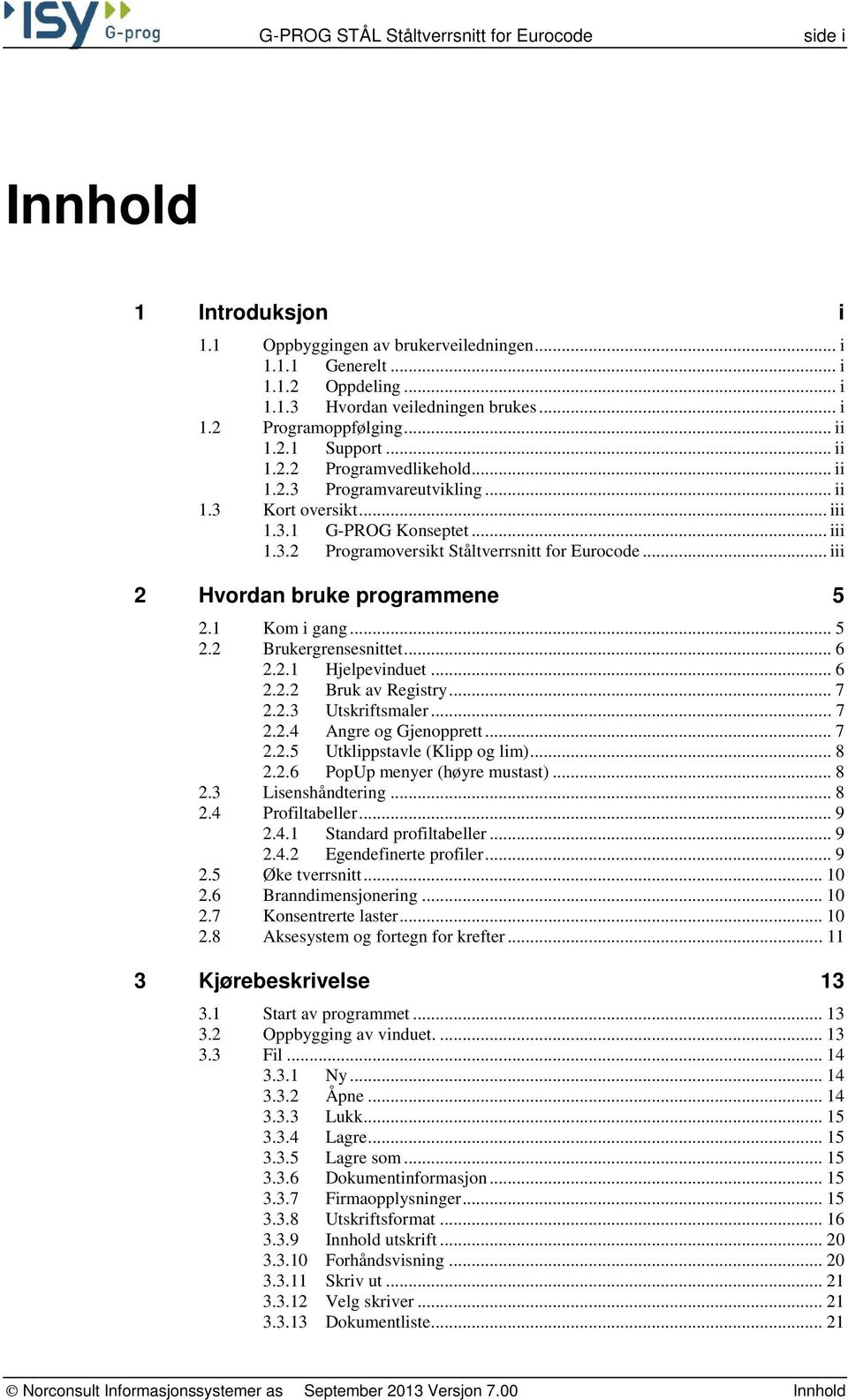 .. iii 2 Hvordan bruke programmene 5 2.1 Kom i gang... 5 2.2 Brukergrensesnittet... 6 2.2.1 Hjelpevinduet... 6 2.2.2 Bruk av Registry... 7 2.2.3 Utskriftsmaler... 7 2.2.4 Angre og Gjenopprett... 7 2.2.5 Utklippstavle (Klipp og lim).