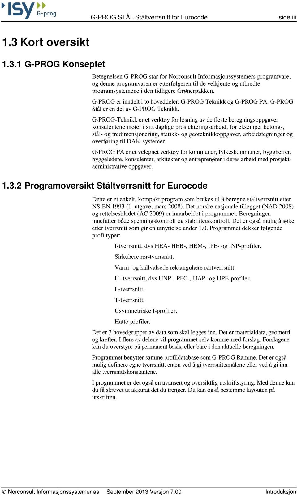 1 G-PROG Konseptet Betegnelsen G-PROG står for Norconsult Informasjonssystemers programvare, og denne programvaren er etterfølgeren til de velkjente og utbredte programsystemene i den tidligere