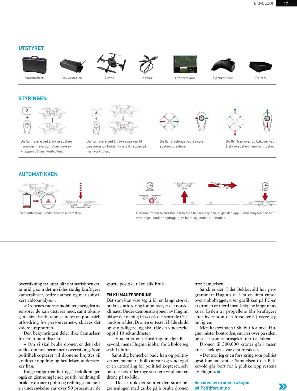 Du flyr framover og bakover ved å skyve spaken fram og tilbake. Automatikken Ved batterisvikt lander dronen automatisk.