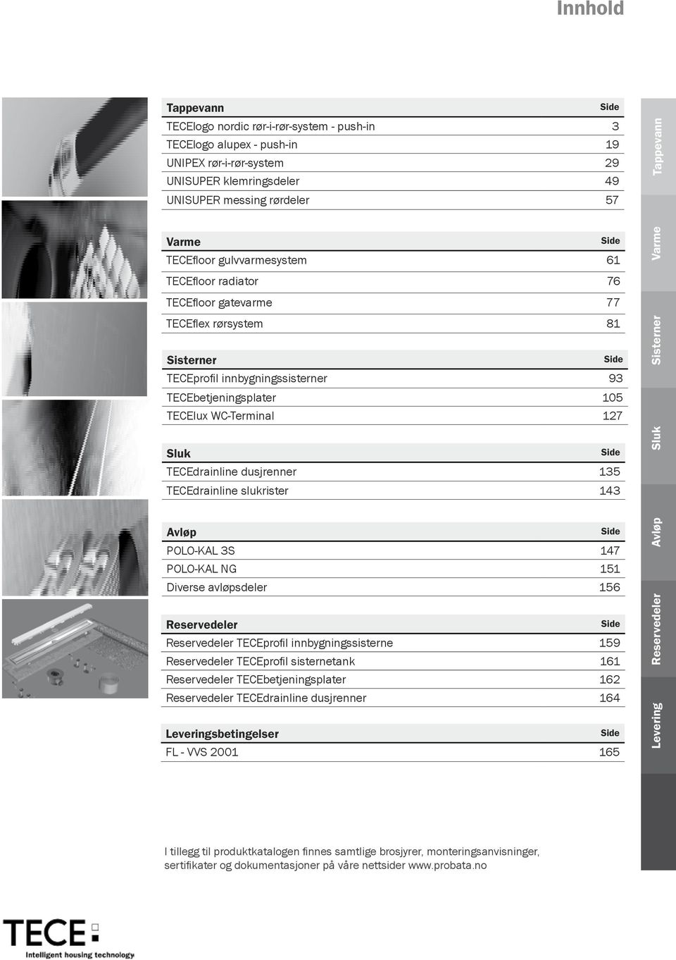 Sluk Side TECEdrainline dusjrenner 135 TECEdrainline slukrister 143 Varme Sisterner Sluk Avløp Side Polo-KAl 3S 147 Polo-KAl NG 151 Diverse avløpsdeler 156 Reservedeler Side Reservedeler TECEprofil