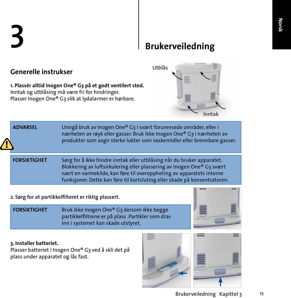 Bruk ikke Inogen One G3 i nærheten av produkter som avgir sterke lukter som vaskemidler eller brennbare gasser. Sørg for å ikke hindre inntak eller utblåsing når du bruker apparatet.