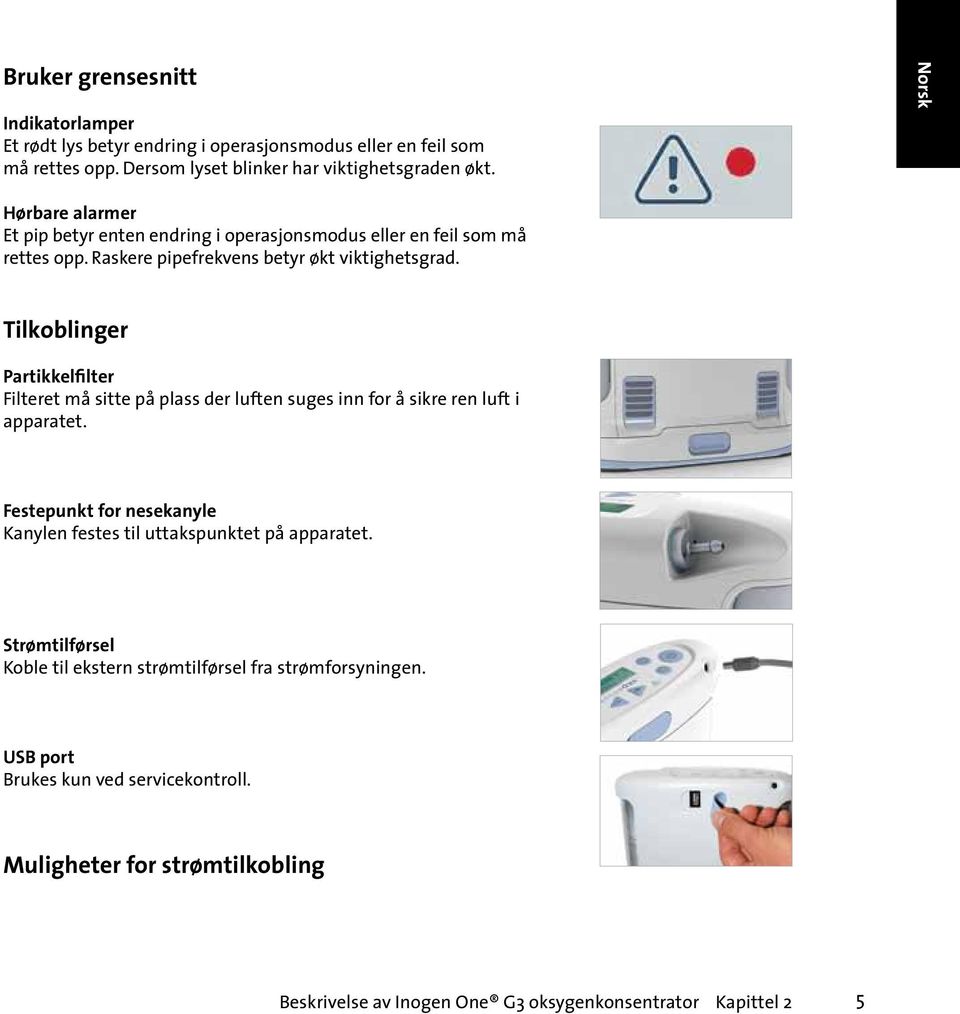 Tilkoblinger Partikkelfilter Filteret må sitte på plass der luften suges inn for å sikre ren luft i apparatet.