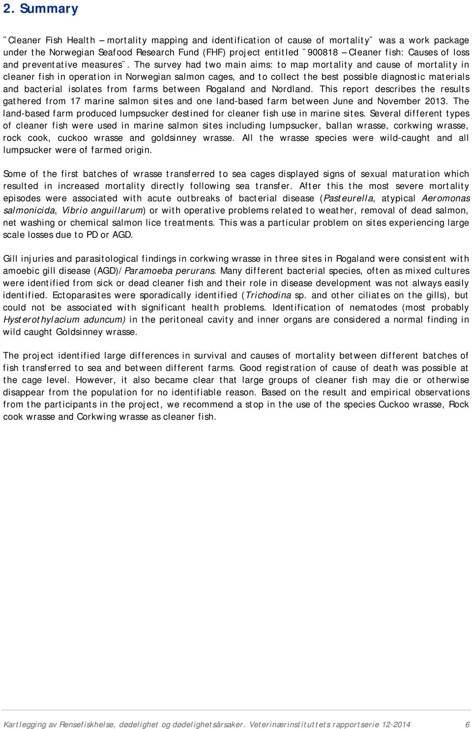 The survey had two main aims: to map mortality and cause of mortality in cleaner fish in operation in Norwegian salmon cages, and to collect the best possible diagnostic materials and bacterial