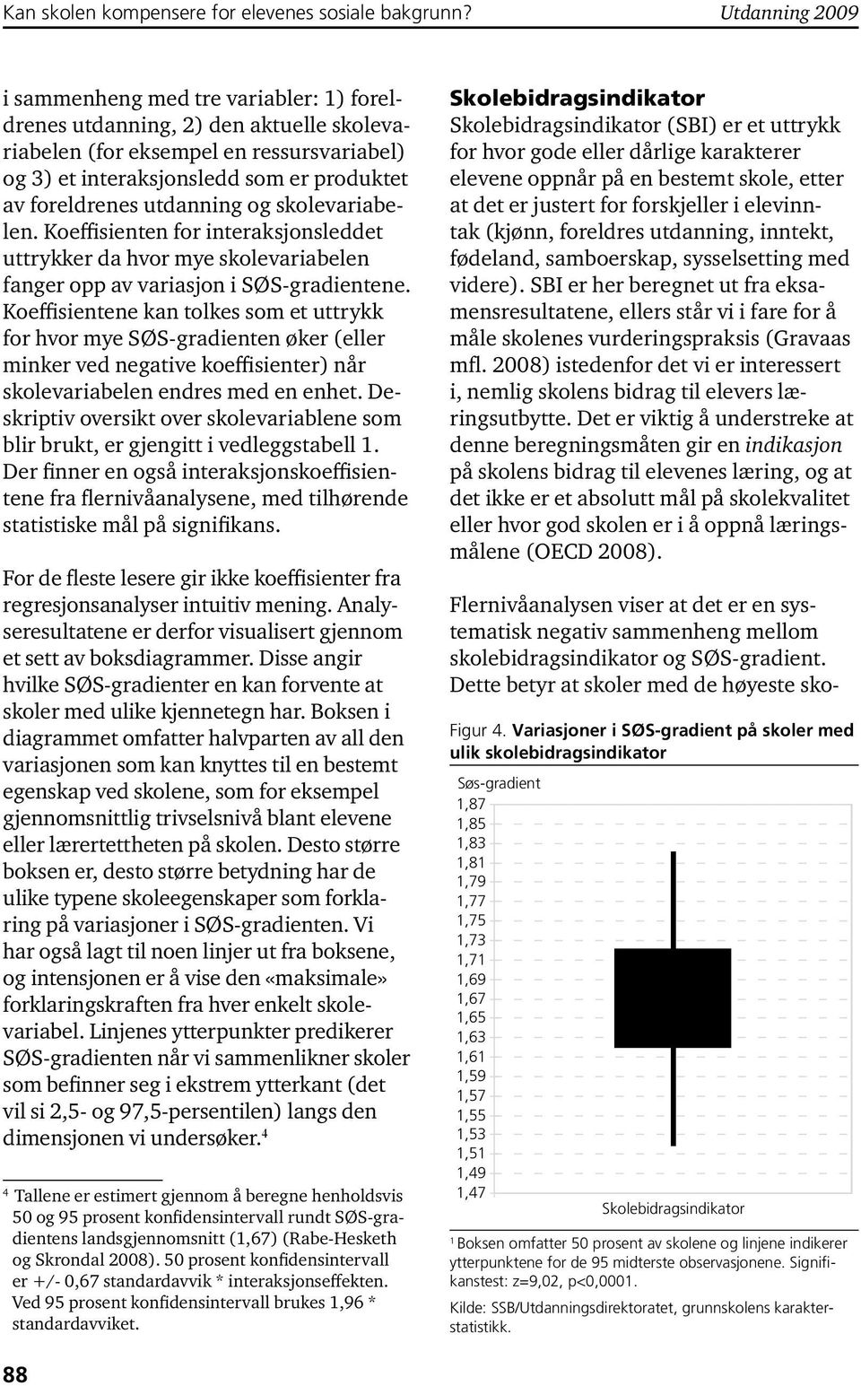 utdanning og skolevariabelen. Koeffisienten for interaksjonsleddet uttrykker da hvor mye skolevariabelen fanger opp av variasjon i SØS-gradientene.