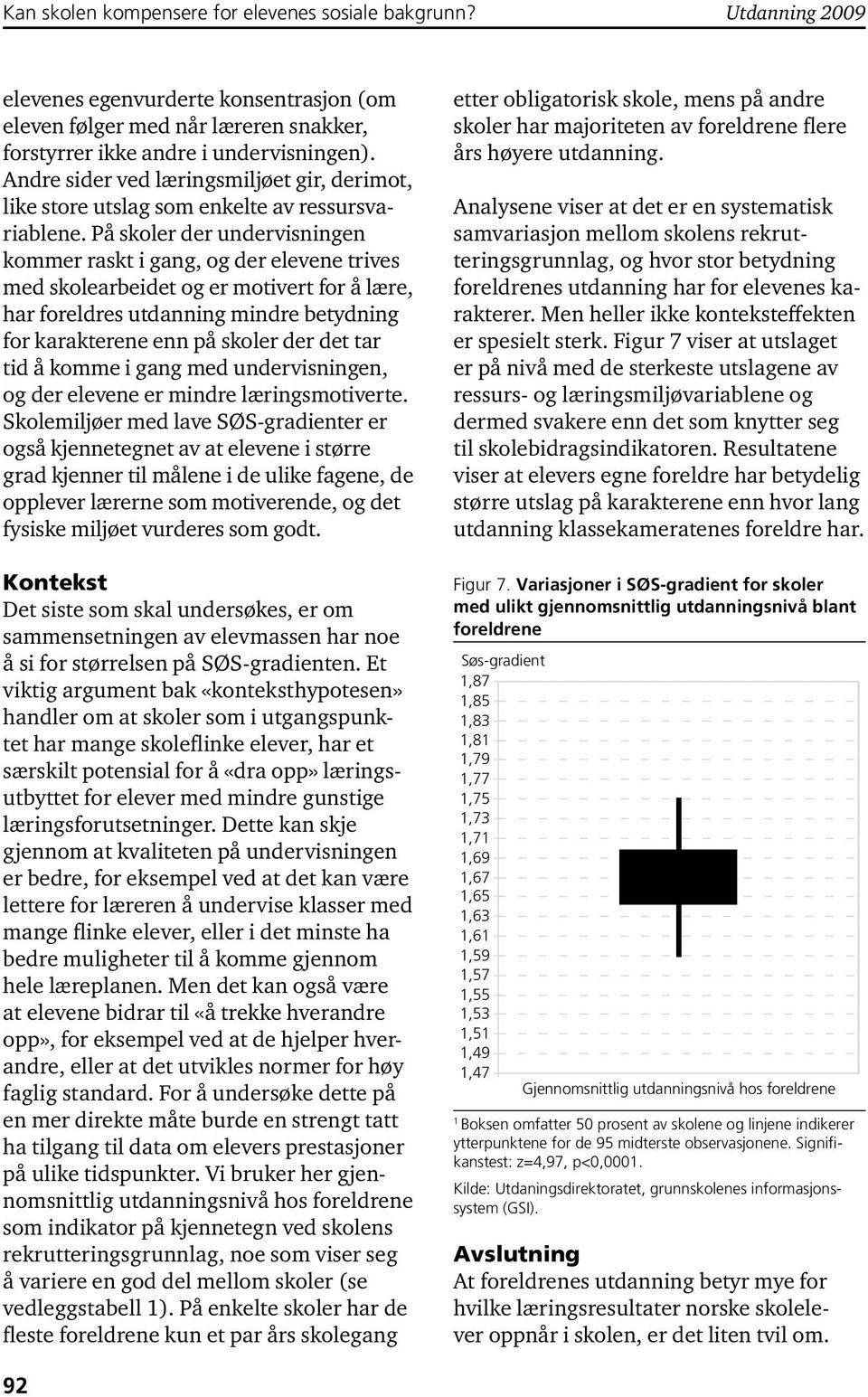 På skoler der undervisningen kommer raskt i gang, og der elevene trives med skolearbeidet og er motivert for å lære, har foreldres utdanning mindre betydning for karakterene enn på skoler der det tar