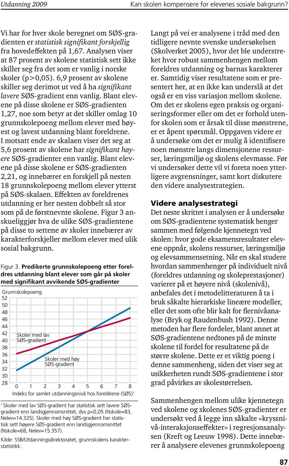 6,9 prosent av skolene skiller seg derimot ut ved å ha signifikant lavere SØS-gradient enn vanlig.