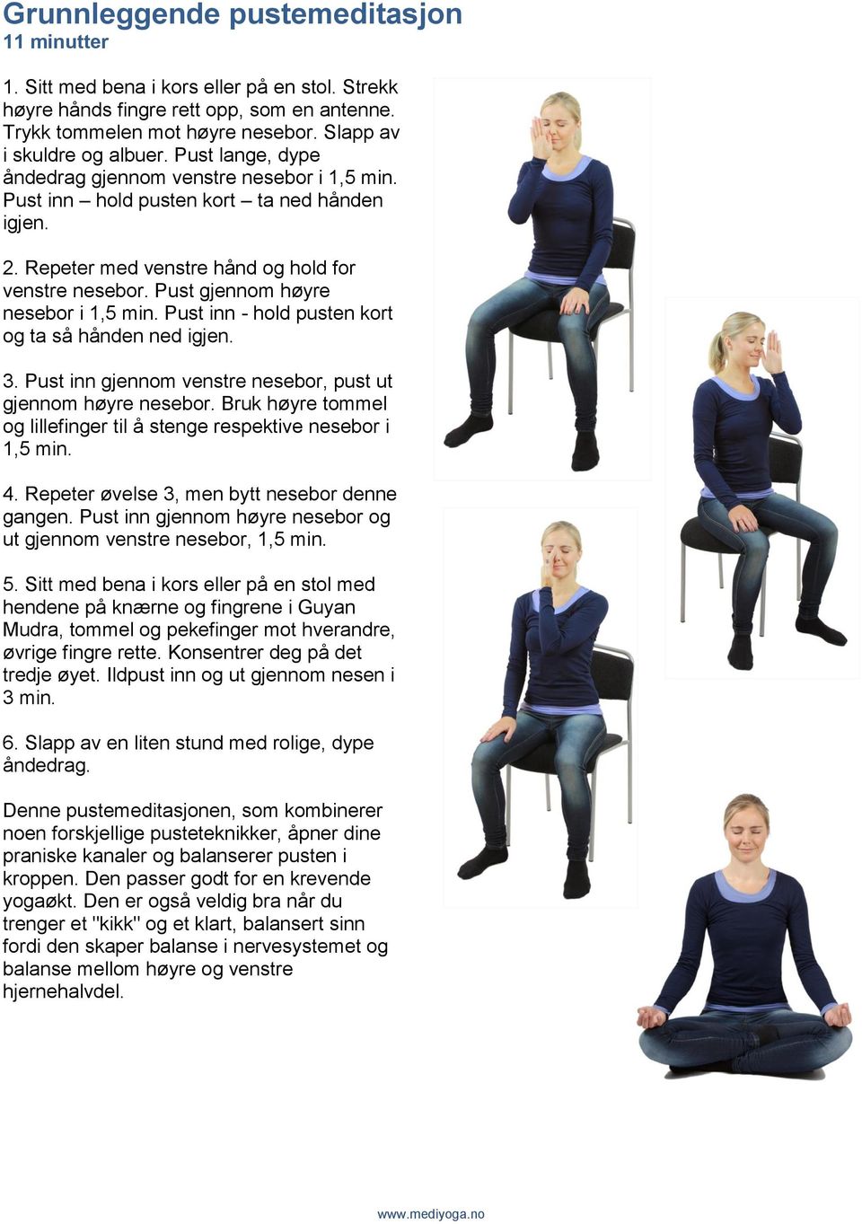 Pust gjennom høyre nesebor i 1,5 min. Pust inn - hold pusten kort og ta så hånden ned igjen. 3. Pust inn gjennom venstre nesebor, pust ut gjennom høyre nesebor.