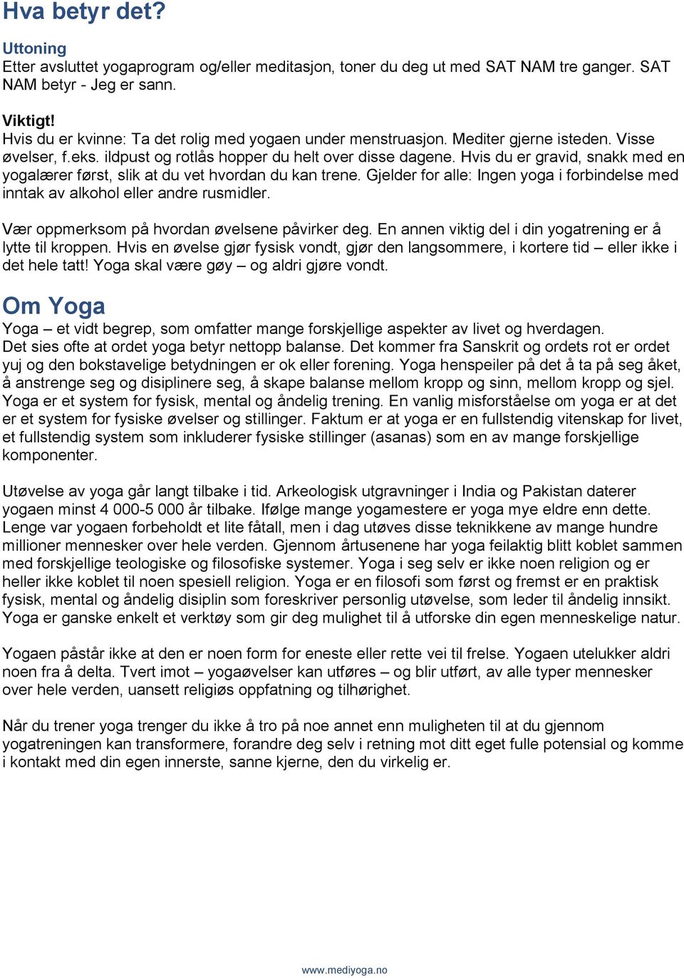 Hvis du er gravid, snakk med en yogalærer først, slik at du vet hvordan du kan trene. Gjelder for alle: Ingen yoga i forbindelse med inntak av alkohol eller andre rusmidler.