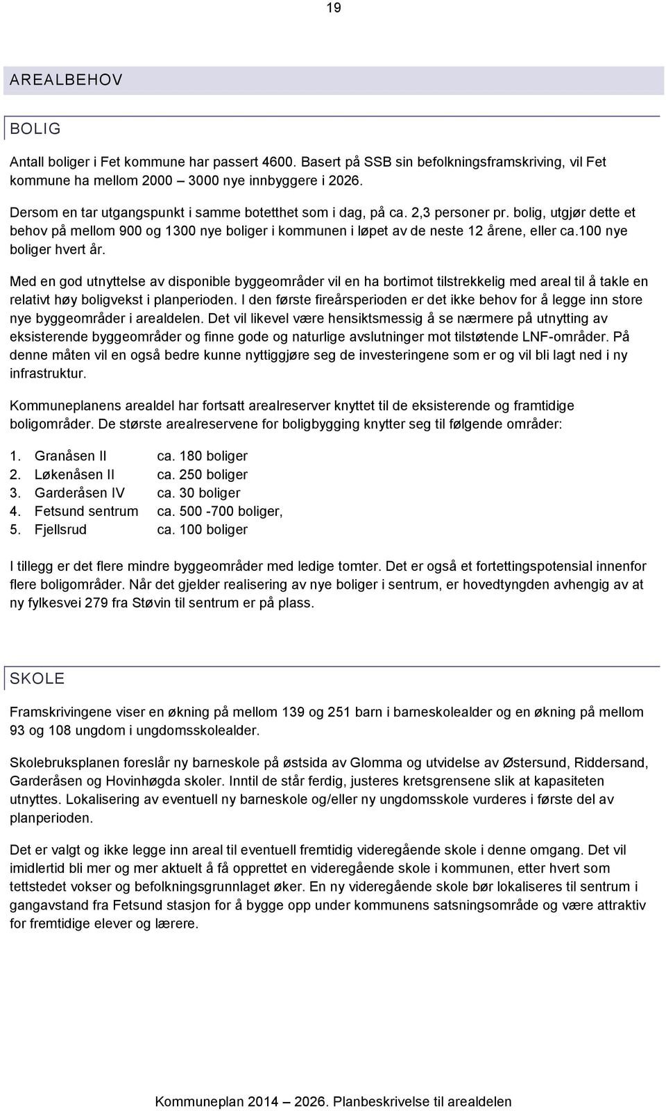 100 nye boliger hvert år. Med en god utnyttelse av disponible byggeområder vil en ha bortimot tilstrekkelig med areal til å takle en relativt høy boligvekst i planperioden.