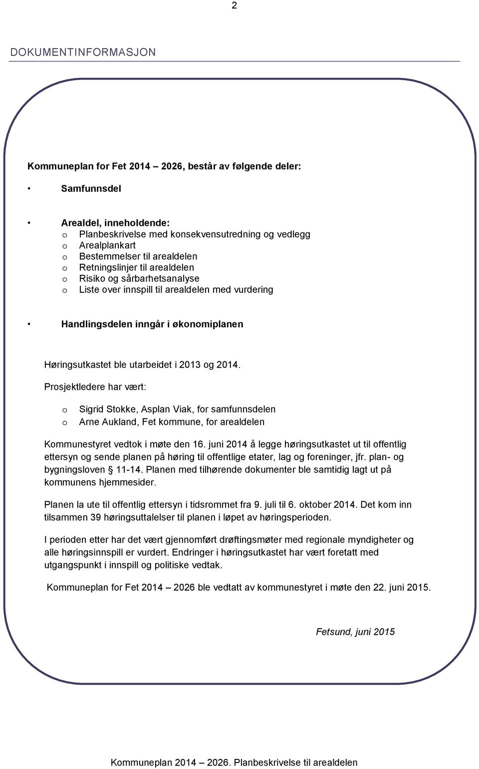 2013 og 2014. Prosjektledere har vært: o o Sigrid Stokke, Asplan Viak, for samfunnsdelen Arne Aukland, Fet kommune, for arealdelen Kommunestyret vedtok i møte den 16.