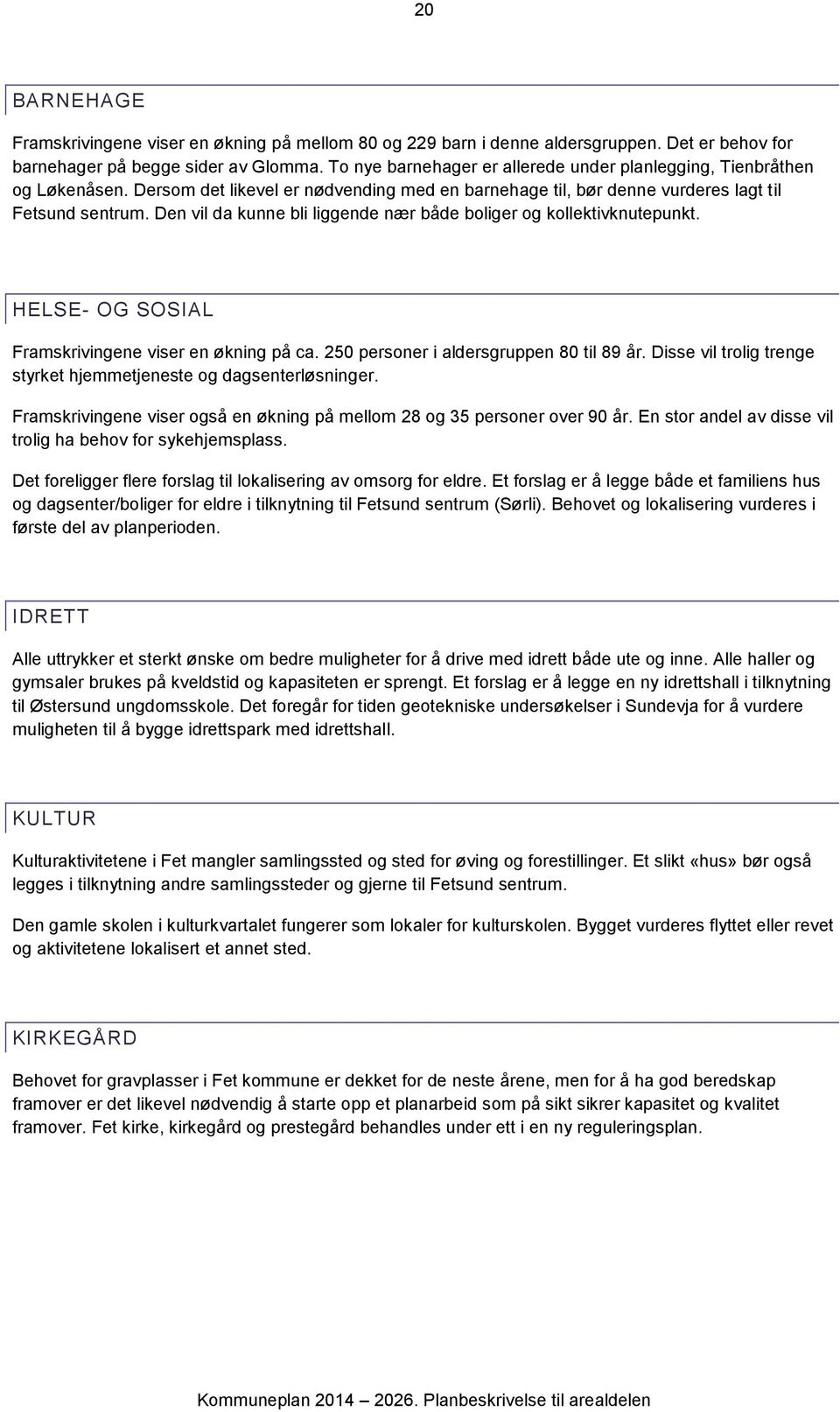 Den vil da kunne bli liggende nær både boliger og kollektivknutepunkt. HELSE- OG SOSIAL Framskrivingene viser en økning på ca. 250 personer i aldersgruppen 80 til 89 år.