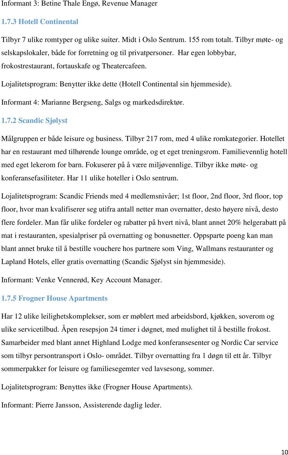 Lojalitetsprogram: Benytter ikke dette (Hotell Continental sin hjemmeside). Informant 4: Marianne Bergseng, Salgs og markedsdirektør. 1.7.2 Scandic Sjølyst Målgruppen er både leisure og business.