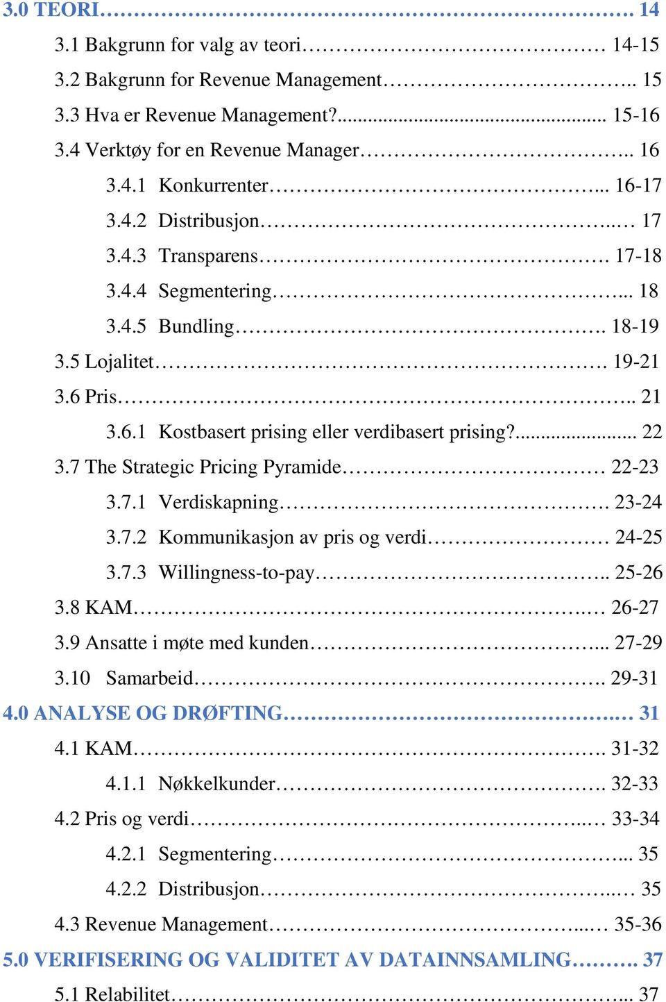 7 The Strategic Pricing Pyramide 22-23 3.7.1 Verdiskapning. 23-24 3.7.2 Kommunikasjon av pris og verdi 24-25 3.7.3 Willingness-to-pay.. 25-26 3.8 KAM. 26-27 3.9 Ansatte i møte med kunden... 27-29 3.