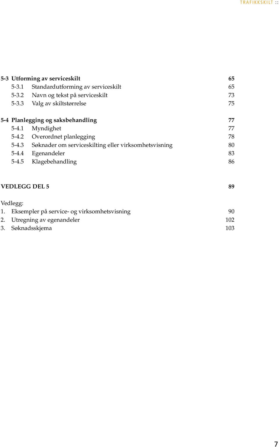 1 Myndighet 77 5-4.2 Overordnet planlegging 78 5-4.3 Søknader om serviceskilting eller virksomhetsvisning 80 5-4.