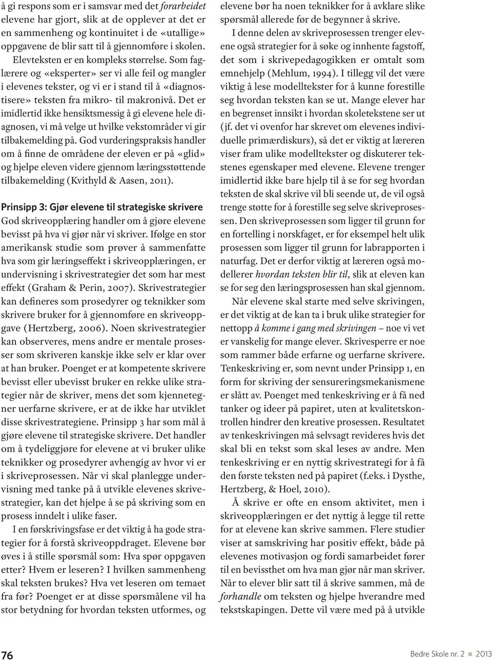 Det er imidlertid ikke hensiktsmessig å gi elevene hele diagnosen, vi må velge ut hvilke vekstområder vi gir tilbakemelding på.