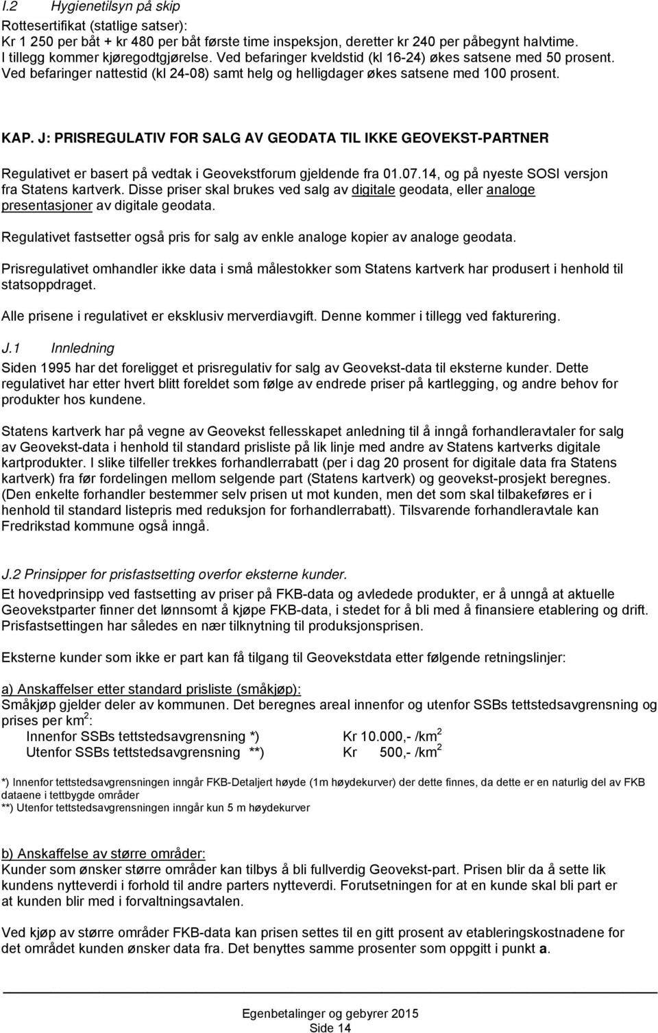 J: PRISREGULATIV FOR SALG AV GEODATA TIL IKKE GEOVEKST-PARTNER Regulativet er basert på vedtak i Geovekstforum gjeldende fra 01.07.14, og på nyeste SOSI versjon fra Statens kartverk.