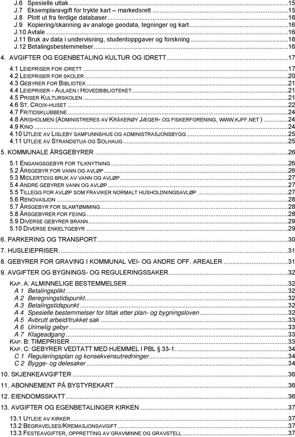 .. 20 4.3 GEBYRER FOR BIBLIOTEK... 21 4.4 LEIEPRISER - AULAEN I HOVEDBIBLIOTEKET... 21 4.5 PRISER KULTURSKOLEN... 21 4.6 ST. CROIX-HUSET... 22 4.7 FRITIDSKLUBBENE... 24 4.