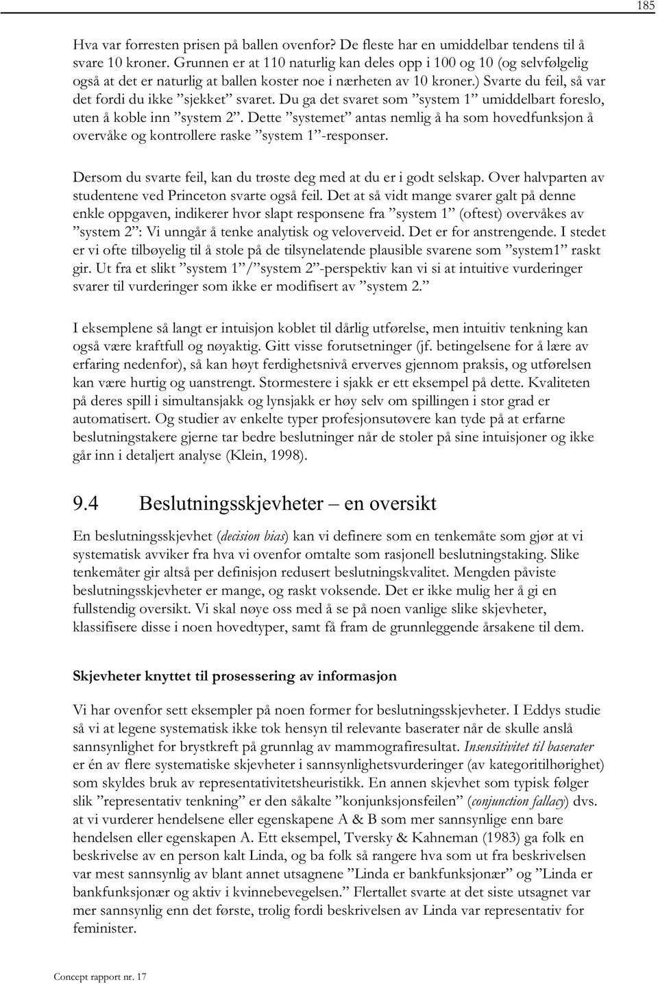 Du ga det svaret som system 1 umiddelbart foreslo, uten å koble inn system 2. Dette systemet antas nemlig å ha som hovedfunksjon å overvåke og kontrollere raske system 1 -responser.