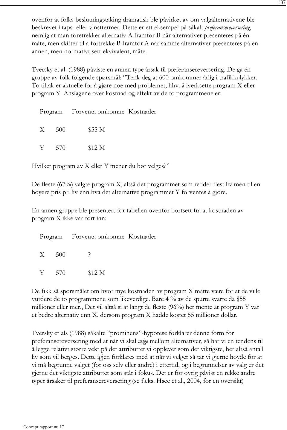 alternativer presenteres på en annen, men normativt sett ekvivalent, måte. Tversky et al. (1988) påviste en annen type årsak til preferansereversering.