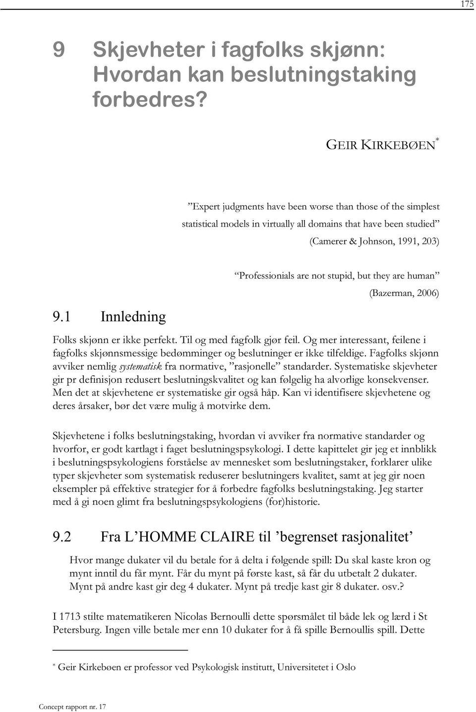 1 Innledning Professionials are not stupid, but they are human (Bazerman, 2006) Folks skjønn er ikke perfekt. Til og med fagfolk gjør feil.