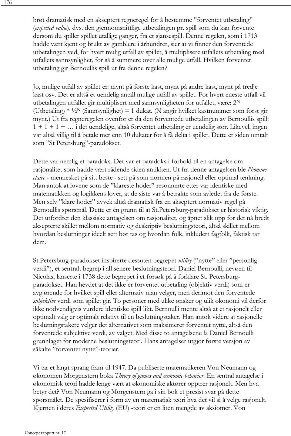 Denne regelen, som i 1713 hadde vært kjent og brukt av gamblere i århundrer, sier at vi finner den forventede utbetalingen ved, for hvert mulig utfall av spillet, å multiplisere utfallets utbetaling