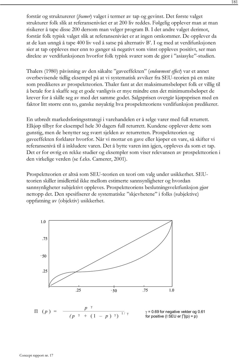 De opplever da at de kan unngå å tape 400 liv ved å satse på alternativ B.