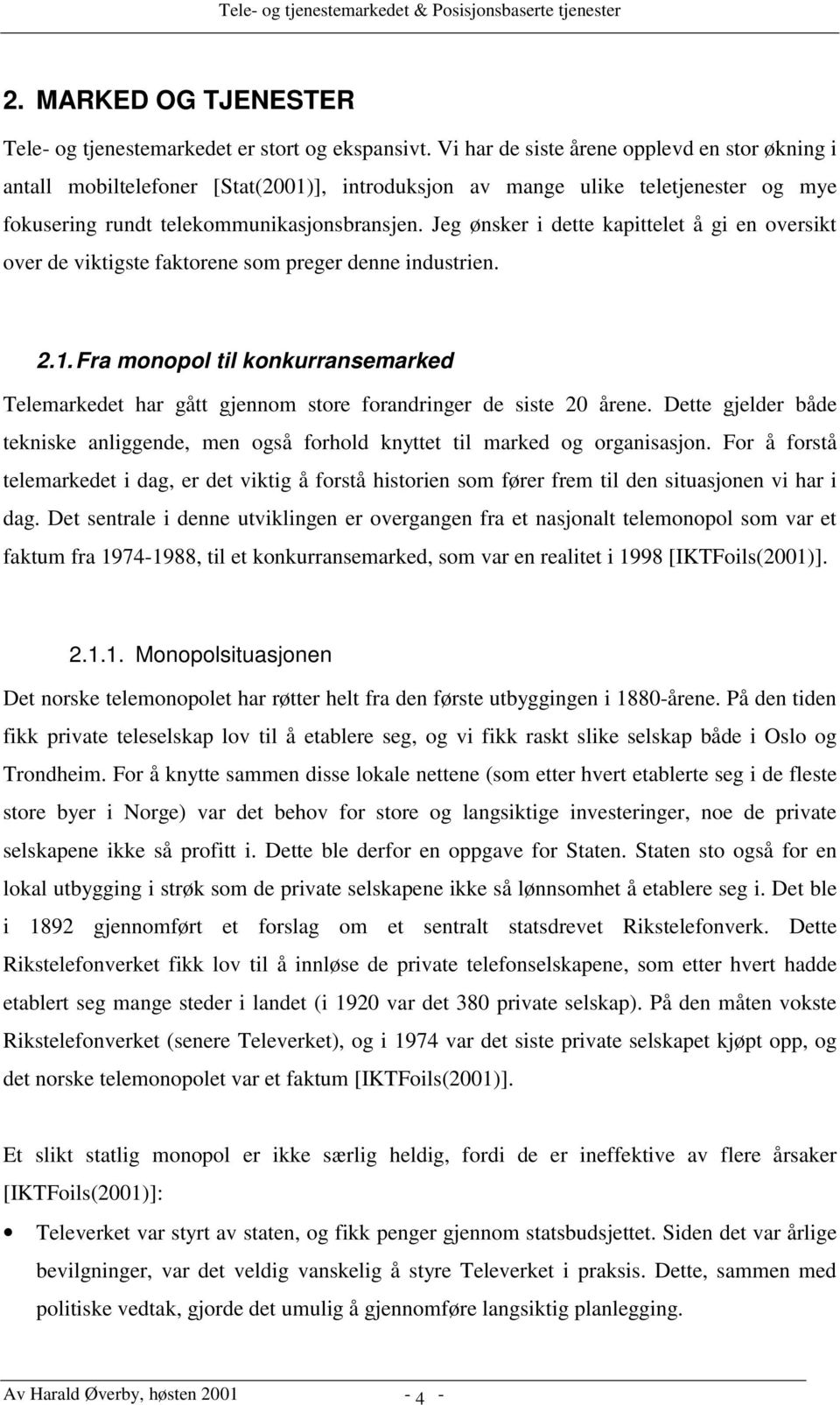 Jeg ønsker i dette kapittelet å gi en oversikt over de viktigste faktorene som preger denne industrien. 2.1.