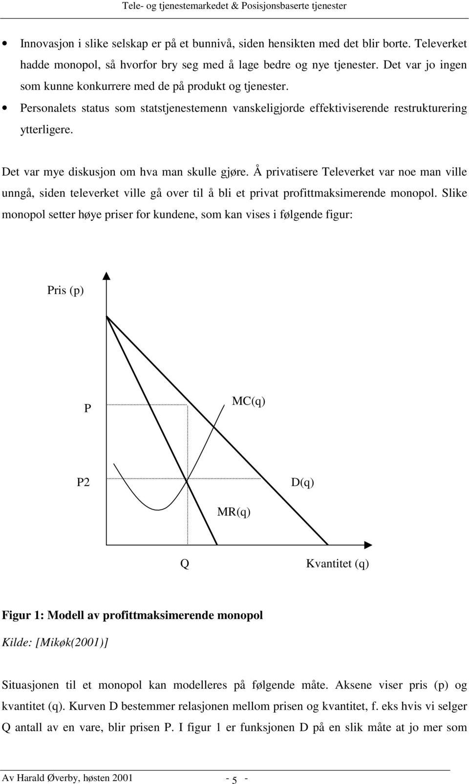 Det var mye diskusjon om hva man skulle gjøre. Å privatisere Televerket var noe man ville unngå, siden televerket ville gå over til å bli et privat profittmaksimerende monopol.