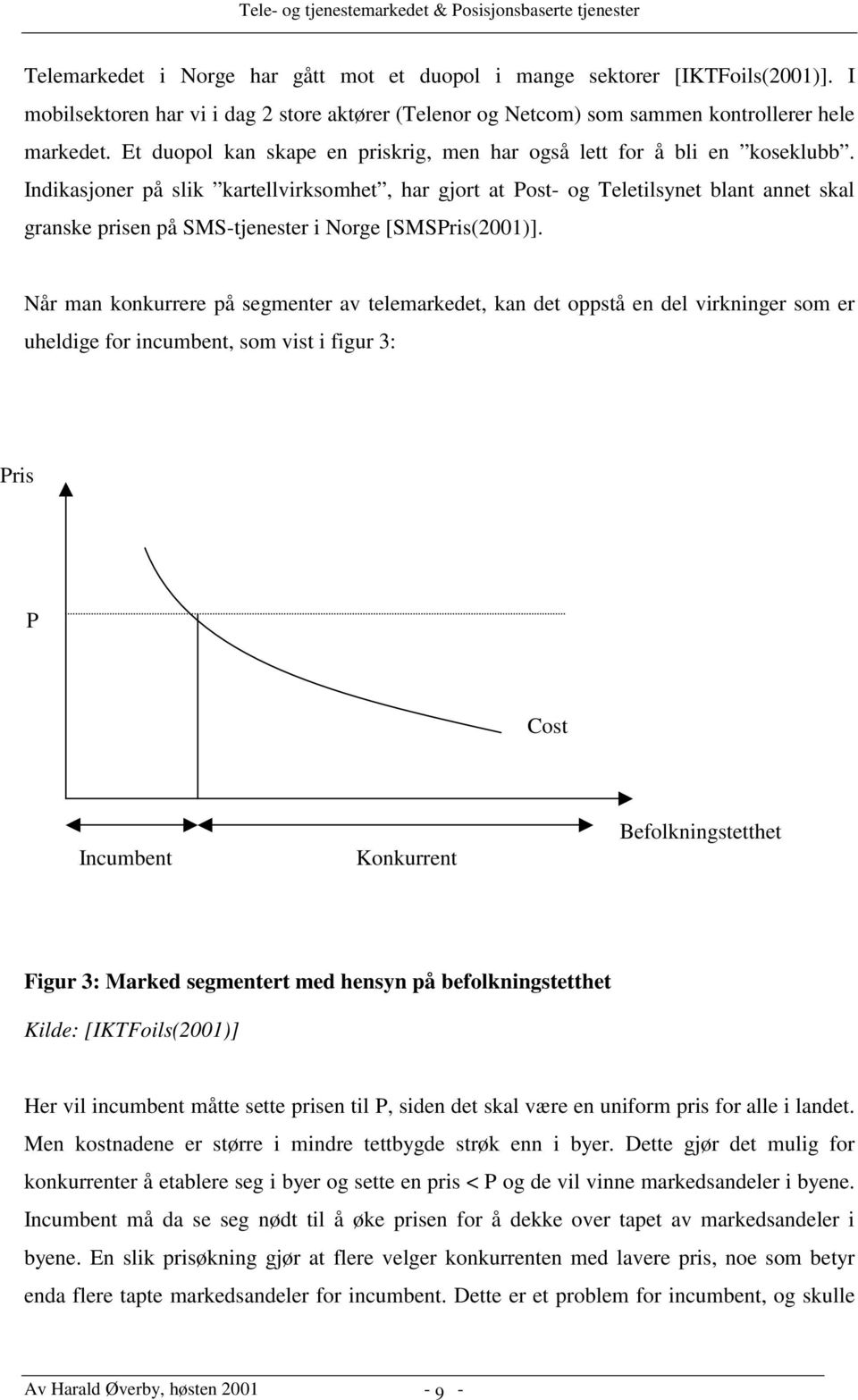 Indikasjoner på slik kartellvirksomhet, har gjort at Post- og Teletilsynet blant annet skal granske prisen på SMS-tjenester i Norge [SMSPris(2001)].