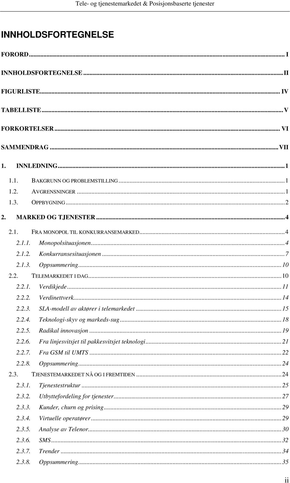 ..10 2.2.1. Verdikjede...11 2.2.2. Verdinettverk...14 2.2.3. SLA-modell av aktører i telemarkedet...15 2.2.4. Teknologi-skyv og markeds-sug...18 2.2.5. Radikal innovasjon...19 2.2.6.