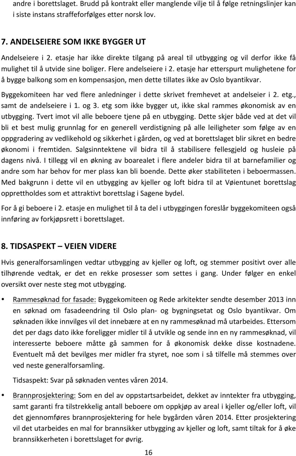 etasjeharetterspurtmulighetenefor åbyggebalkongsomenkompensasjon,mendettetillatesikkeavoslobyantikvar. Byggekomiteen har ved flere anledninger i dette skrivet fremhevet at andelseier i 2. etg.