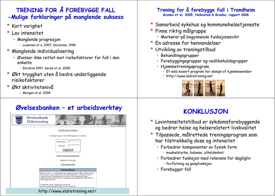 2005 * Økt trygghet uten å bedre underliggende risikofaktorer * Økt aktivitetsnivå Morgan et al. 2004 Trening for å forebygge fall i Trondheim Granbo et al.