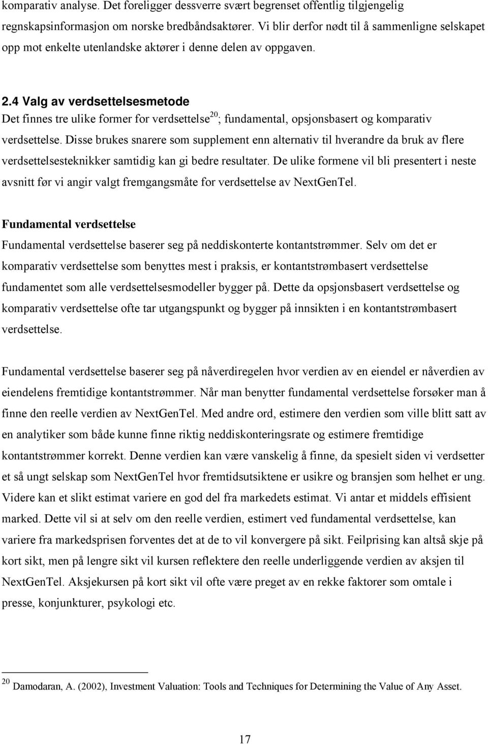 4 Valg av verdsettelsesmetode Det finnes tre ulike former for verdsettelse 20 ; fundamental, opsjonsbasert og komparativ verdsettelse.