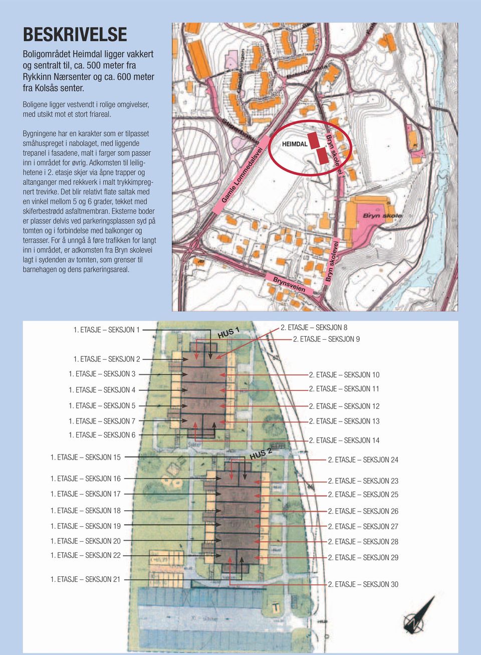 Bygningene har en karakter som er tilpasset småhuspreget i nabolaget, med liggende trepanel i fasadene, malt i farger som passer inn i området for øvrig. Adkomsten til leilighetene i 2.