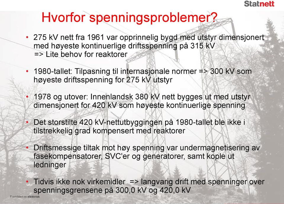 normer => 300 kv som høyeste driftsspenning for 275 kv utstyr 1978 og utover: Innenlandsk 380 kv nett bygges ut med utstyr dimensjonert for 420 kv som høyeste kontinuerlige spenning Det