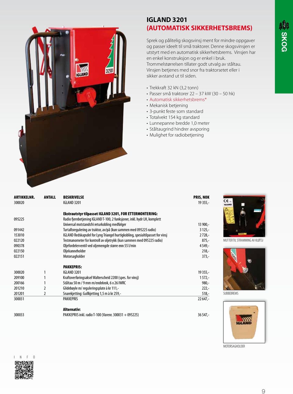 SKOG Trekkraft 32 kn (3,2 tonn) Passer små traktorer 22 37 kw (30 50 hk) Automatisk sikkerhetsbrems* Mekanisk betjening 3-punkt feste som standard Totalvekt 154 kg standard Lunnepanne bredde 1,0