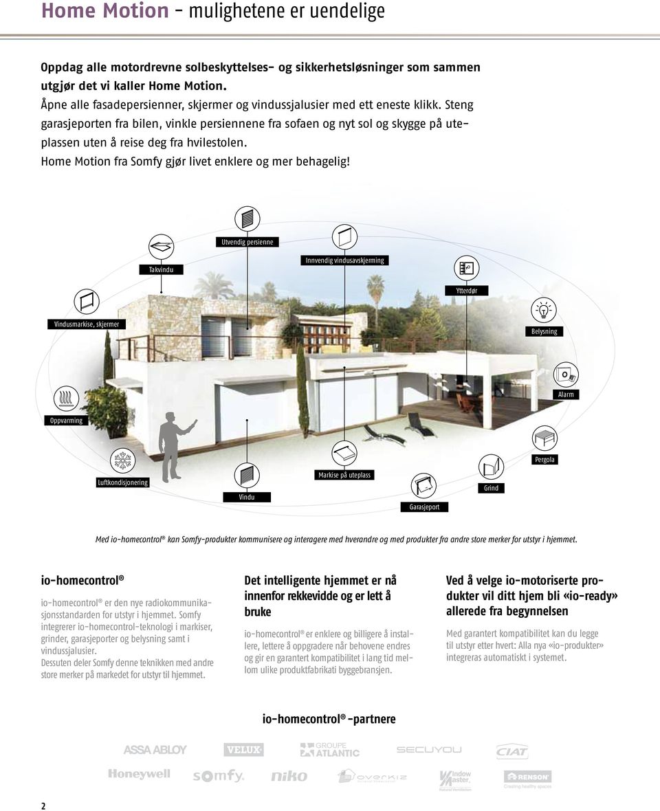 Steng garasjeporten fra bilen, vinkle persiennene fra sofaen og nyt sol og skygge på uteplassen uten å reise deg fra hvilestolen. Home Motion fra Somfy gjør livet enklere og mer behagelig!